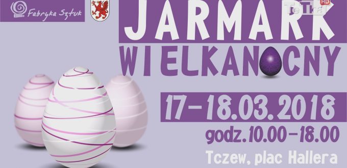 W weekend 17 i 18 marca odbędzie się w Tczewie Jarmark Wielkanocny